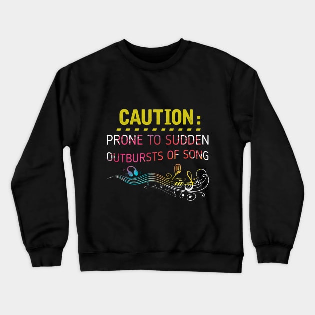 Caution Prone To Sudden Outbursts Of Song T-shirt Crewneck Sweatshirt by Elsie